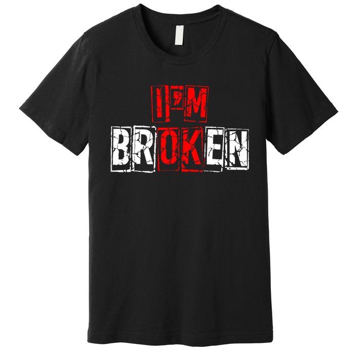 I'M Broken Invisible Illness I'M OK Broken Premium T-Shirt