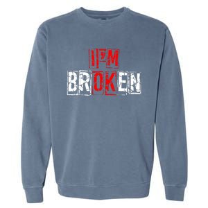 I'M Broken Invisible Illness I'M OK Broken Garment-Dyed Sweatshirt