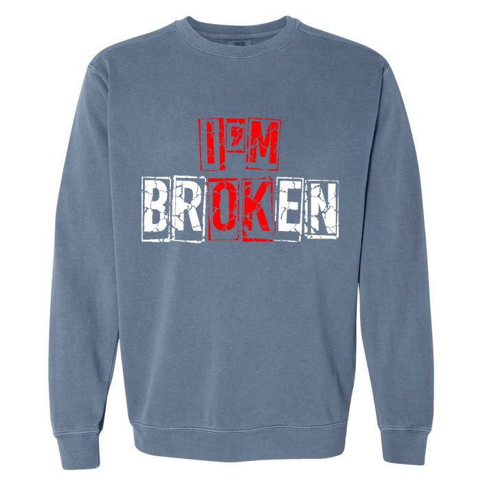 I'M Broken Invisible Illness I'M OK Broken Garment-Dyed Sweatshirt