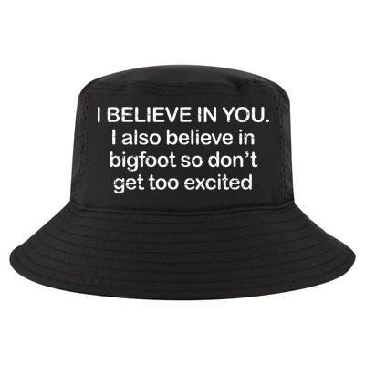 I Believe In You I Also Believe In Bigfoot So Don't Get Too  Cool Comfort Performance Bucket Hat
