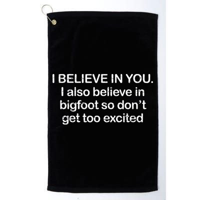 I Believe In You I Also Believe In Bigfoot So Don't Get Too  Golf Towel