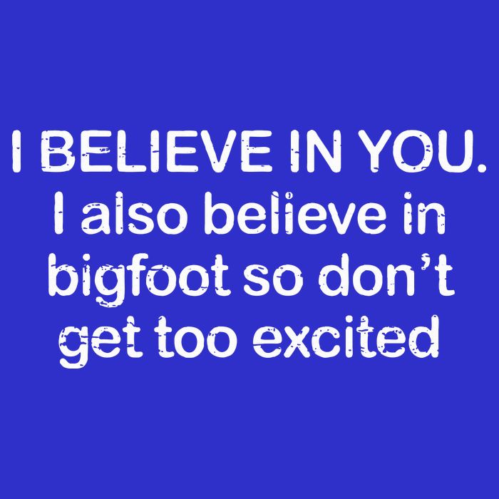 I Believe In You I Also Believe In Bigfoot So Don't Get Too  Button