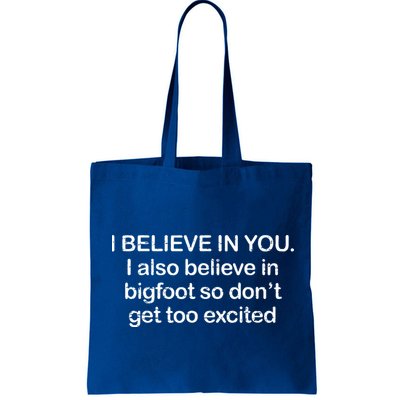 I Believe In You I Also Believe In Bigfoot So Don't Get Too  Bag