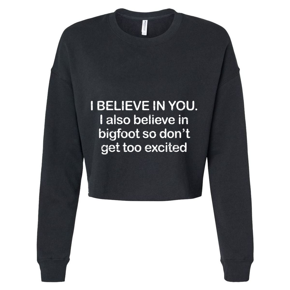 I Believe In You I Also Believe In Bigfoot So Don't Get Too  Womens Tank Top
