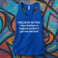 I Believe In You I Also Believe In Bigfoot So Don't Get Too  Womens Tank Top