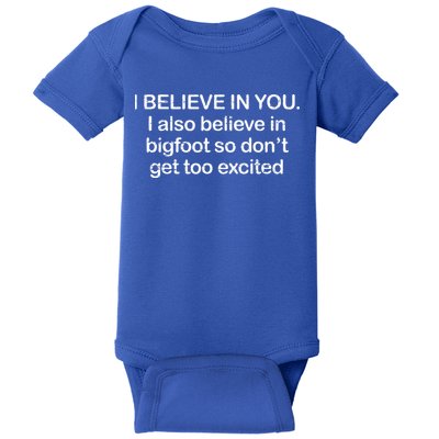 I Believe In You I Also Believe In Bigfoot So Don't Get Too  Baby Bodysuit