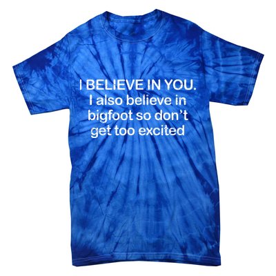 I Believe In You I Also Believe In Bigfoot So Don't Get Too  Tie-Dye T-Shirt