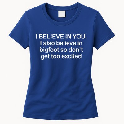 I Believe In You I Also Believe In Bigfoot So Don't Get Too  Womens T-Shirt