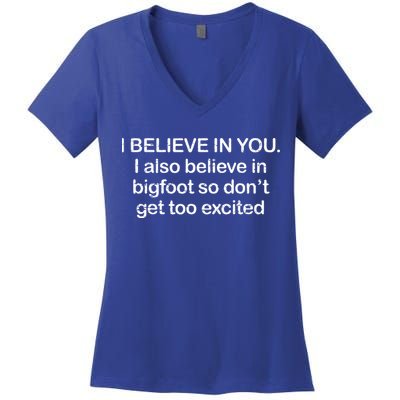 I Believe In You I Also Believe In Bigfoot So Don't Get Too  Women's V-Neck T-Shirt