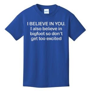 I Believe In You I Also Believe In Bigfoot So Don't Get Too  Kids T-Shirt