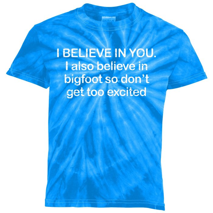 I Believe In You I Also Believe In Bigfoot So Don't Get Too  Kids Tie-Dye T-Shirt