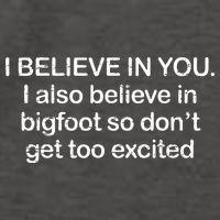I Believe In You I Also Believe In Bigfoot So Don't Get Too  Vector Backpack