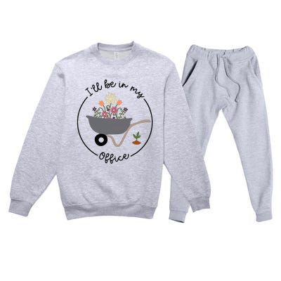 ILl Be In My Office Wheelbarrow Garden Lover Premium Crewneck Sweatsuit Set