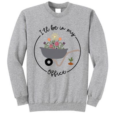 ILl Be In My Office Wheelbarrow Garden Lover Tall Sweatshirt