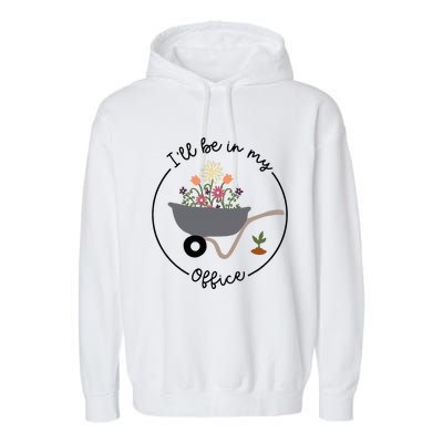 ILl Be In My Office Wheelbarrow Garden Lover Garment-Dyed Fleece Hoodie