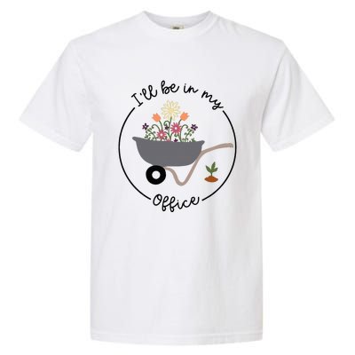 ILl Be In My Office Wheelbarrow Garden Lover Garment-Dyed Heavyweight T-Shirt