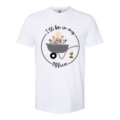 ILl Be In My Office Wheelbarrow Garden Lover Softstyle CVC T-Shirt