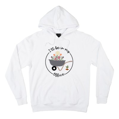 ILl Be In My Office Wheelbarrow Garden Lover Hoodie