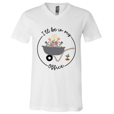 ILl Be In My Office Wheelbarrow Garden Lover V-Neck T-Shirt