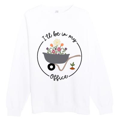 ILl Be In My Office Wheelbarrow Garden Lover Premium Crewneck Sweatshirt