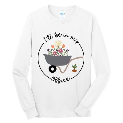 ILl Be In My Office Wheelbarrow Garden Lover Tall Long Sleeve T-Shirt