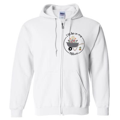 ILl Be In My Office Wheelbarrow Garden Lover Full Zip Hoodie