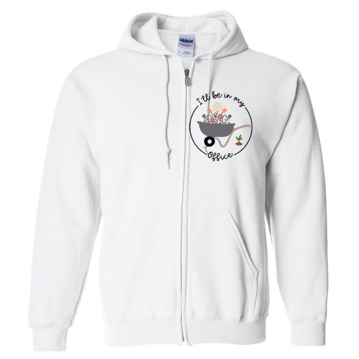 ILl Be In My Office Wheelbarrow Garden Lover Full Zip Hoodie