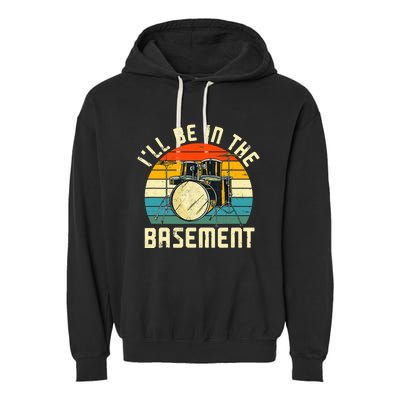 I'll Be In The Basement Drums Drummers Drum Kit Owner Garment-Dyed Fleece Hoodie