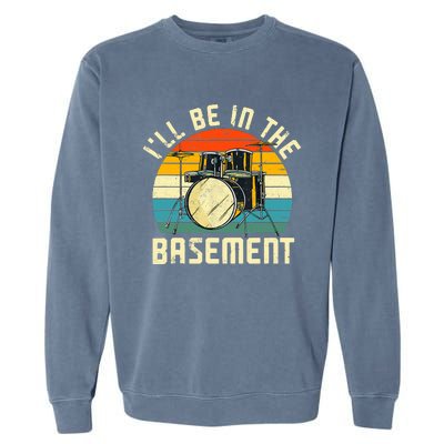 I'll Be In The Basement Drums Drummers Drum Kit Owner Garment-Dyed Sweatshirt