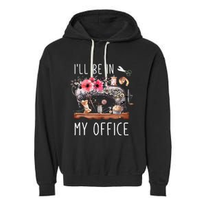 Ill Be In My Office Sewing Room Sewing Quilting Lovers Garment-Dyed Fleece Hoodie