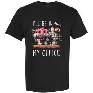 Ill Be In My Office Sewing Room Sewing Quilting Lovers Garment-Dyed Heavyweight T-Shirt