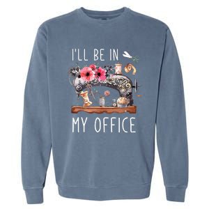 Ill Be In My Office Sewing Room Sewing Quilting Lovers Garment-Dyed Sweatshirt