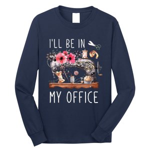 Ill Be In My Office Sewing Room Sewing Quilting Lovers Long Sleeve Shirt