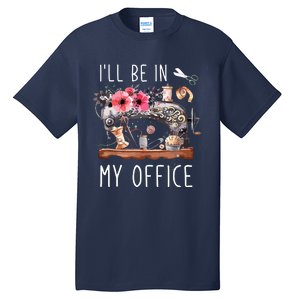 Ill Be In My Office Sewing Room Sewing Quilting Lovers Tall T-Shirt