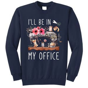 Ill Be In My Office Sewing Room Sewing Quilting Lovers Tall Sweatshirt