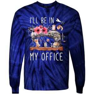 Ill Be In My Office Sewing Room Sewing Quilting Lovers Tie-Dye Long Sleeve Shirt