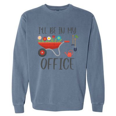 I'll Be In My Office Funny Gardening Mom Dad Meaningful Gift Garment-Dyed Sweatshirt