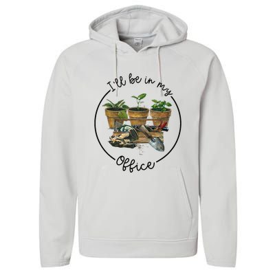 ILl Be In My Office Garden Funny Distressed Gardening Performance Fleece Hoodie