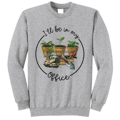 ILl Be In My Office Garden Funny Distressed Gardening Tall Sweatshirt