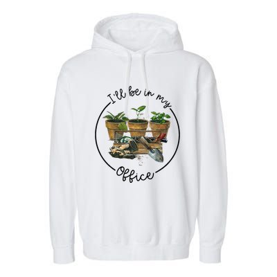 ILl Be In My Office Garden Funny Distressed Gardening Garment-Dyed Fleece Hoodie