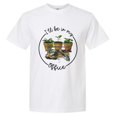 ILl Be In My Office Garden Funny Distressed Gardening Garment-Dyed Heavyweight T-Shirt