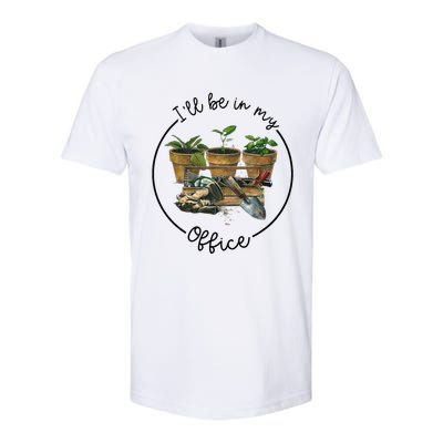 ILl Be In My Office Garden Funny Distressed Gardening Softstyle CVC T-Shirt