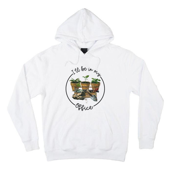 ILl Be In My Office Garden Funny Distressed Gardening Hoodie