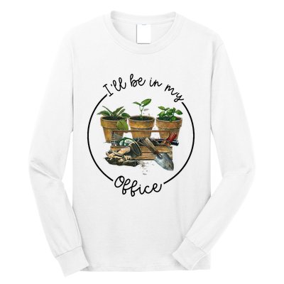 ILl Be In My Office Garden Funny Distressed Gardening Long Sleeve Shirt