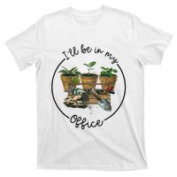 ILl Be In My Office Garden Funny Distressed Gardening T-Shirt