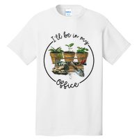 ILl Be In My Office Garden Funny Distressed Gardening Tall T-Shirt