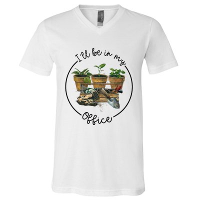 ILl Be In My Office Garden Funny Distressed Gardening V-Neck T-Shirt