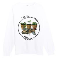 ILl Be In My Office Garden Funny Distressed Gardening Premium Crewneck Sweatshirt