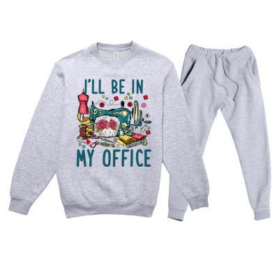 Ill Be In My Office Sewing Room Sewing Quilting Lovers Premium Crewneck Sweatsuit Set