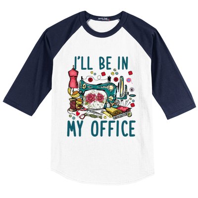 Ill Be In My Office Sewing Room Sewing Quilting Lovers Baseball Sleeve Shirt